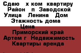 Сдаю 2-х ком. квартиру! › Район ­ п. Заводской › Улица ­ Ленина › Дом ­ 5 › Этажность дома ­ 4 › Цена ­ 14 000 - Приморский край, Артем г. Недвижимость » Квартиры аренда   